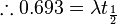 \therefore 0.693 = \lambda t_{\frac{1}{2}}