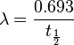 \lambda = \frac{0.693}{t_{\frac{1}{2}}}